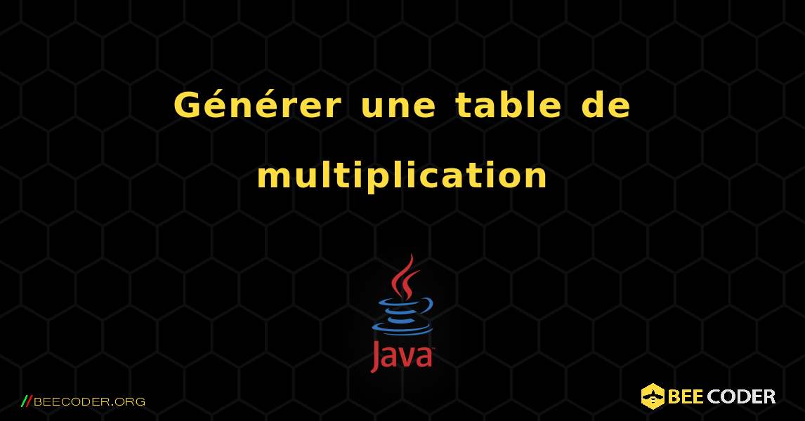 Générer une table de multiplication. Java