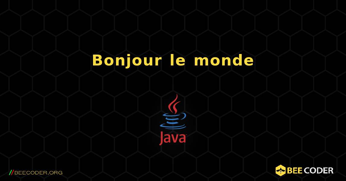 Bonjour le monde. Java