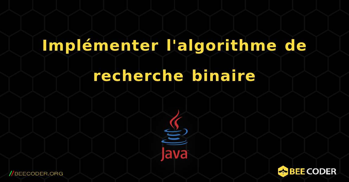 Implémenter l'algorithme de recherche binaire. Java