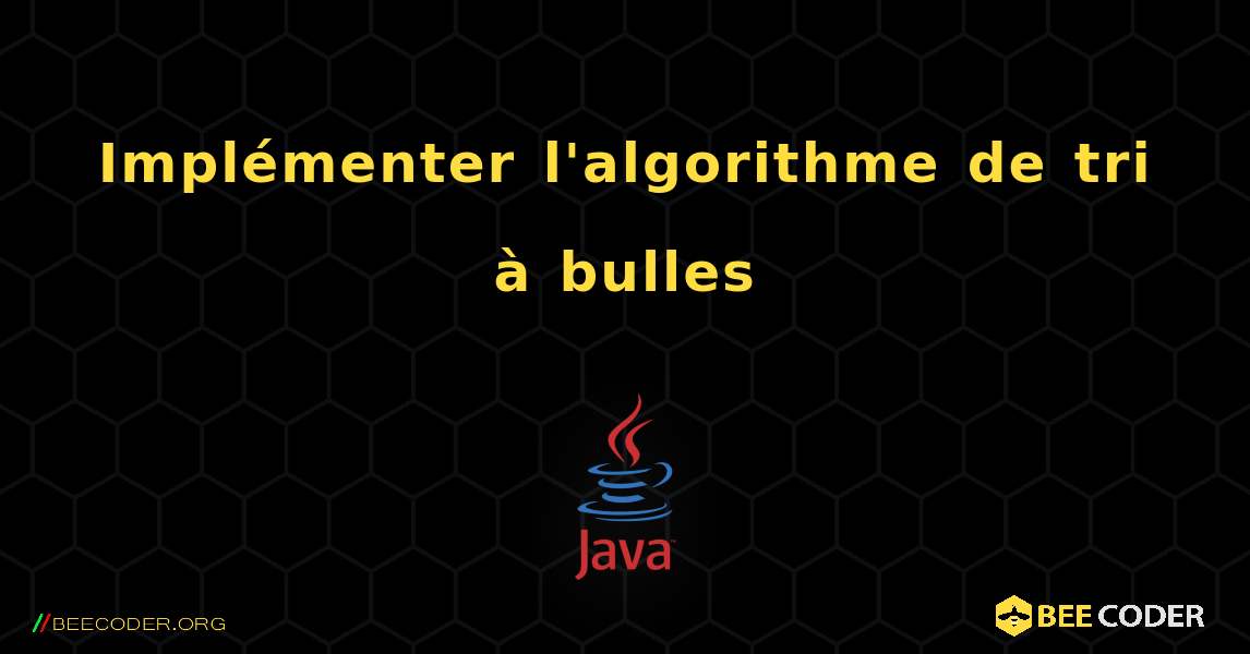 Implémenter l'algorithme de tri à bulles. Java