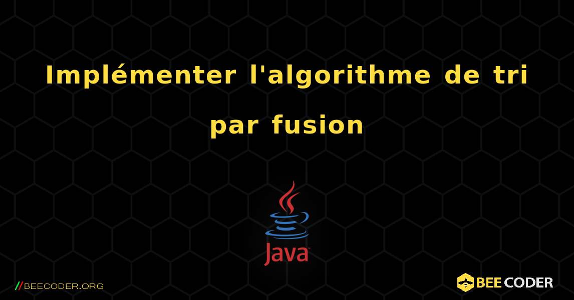 Implémenter l'algorithme de tri par fusion. Java