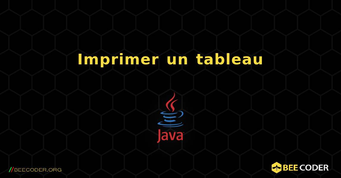 Imprimer un tableau. Java