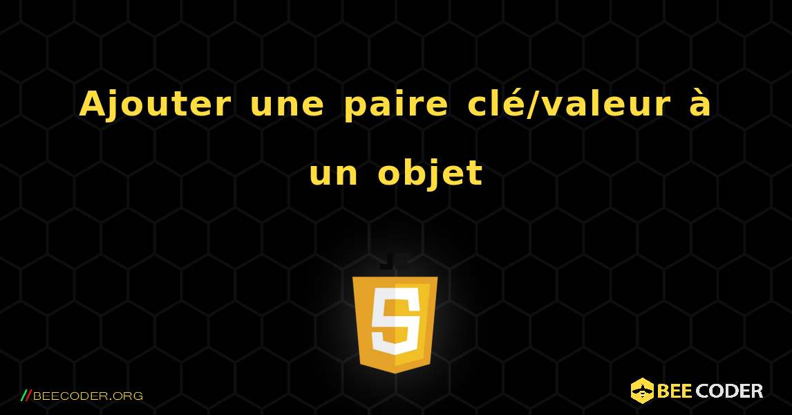 Ajouter une paire clé/valeur à un objet. JavaScript