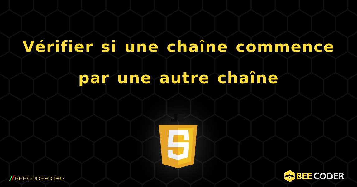 Vérifier si une chaîne commence par une autre chaîne. JavaScript