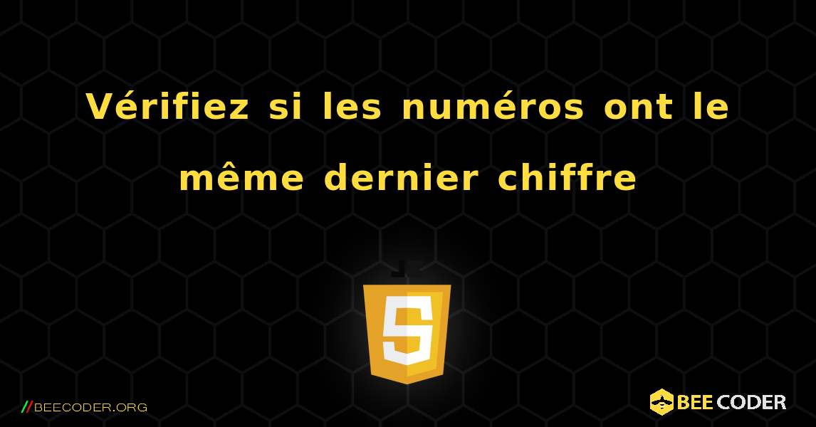 Vérifiez si les numéros ont le même dernier chiffre. JavaScript