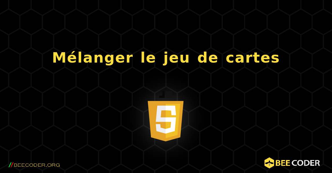 Mélanger le jeu de cartes. JavaScript