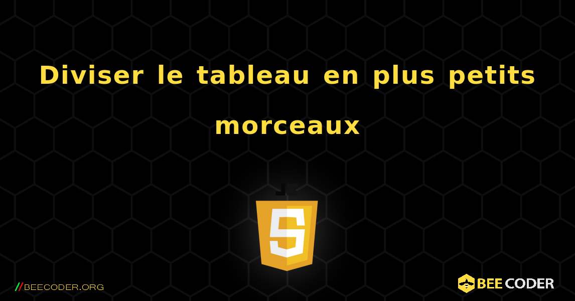 Diviser le tableau en plus petits morceaux. JavaScript