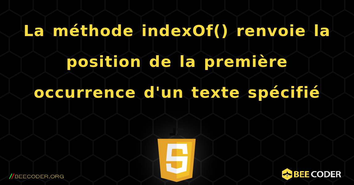 La méthode indexOf() renvoie la position de la première occurrence d'un texte spécifié. JavaScript