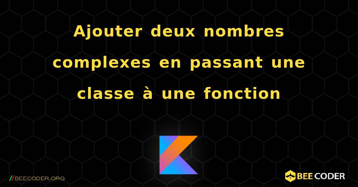 Ajouter deux nombres complexes en passant une classe à une fonction. Kotlin