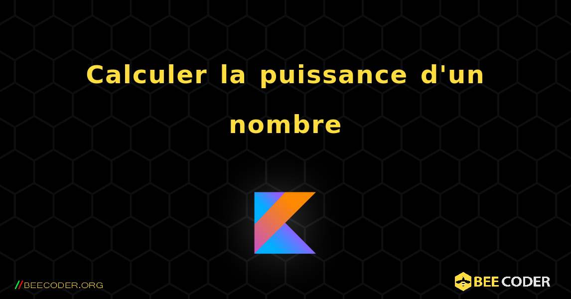 Calculer la puissance d'un nombre. Kotlin