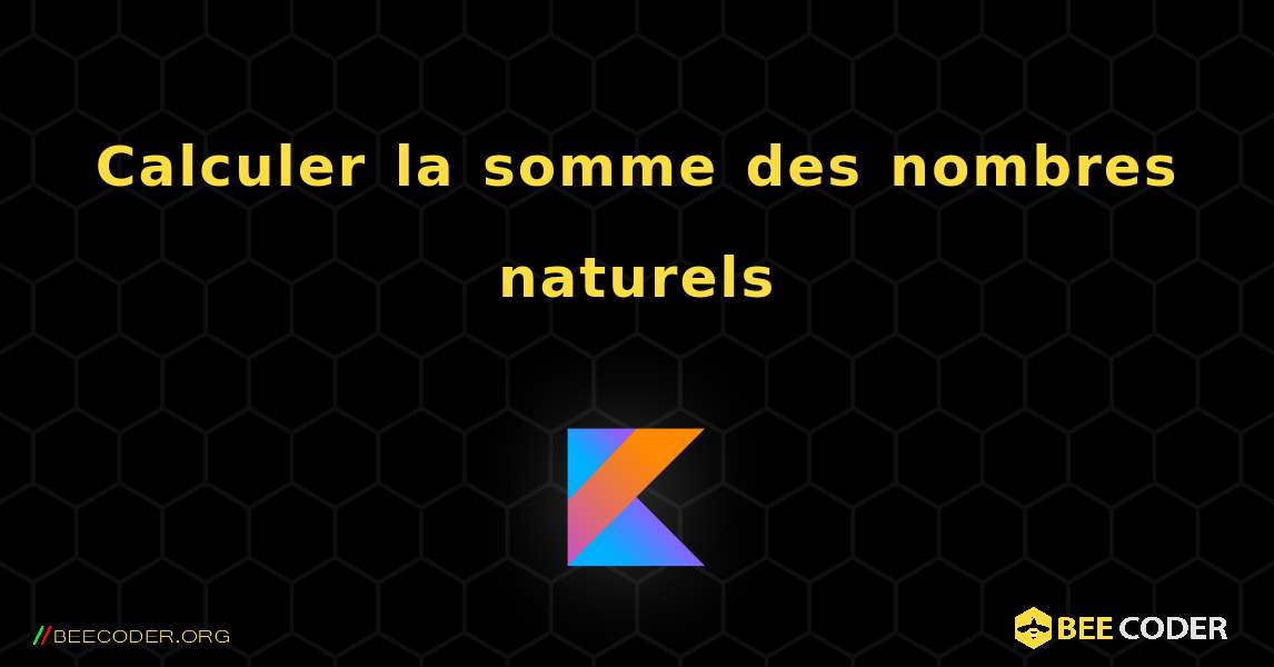 Calculer la somme des nombres naturels. Kotlin