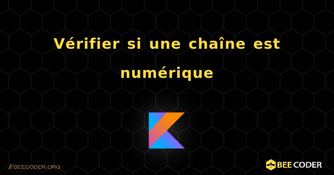 Vérifier si une chaîne est numérique. Kotlin