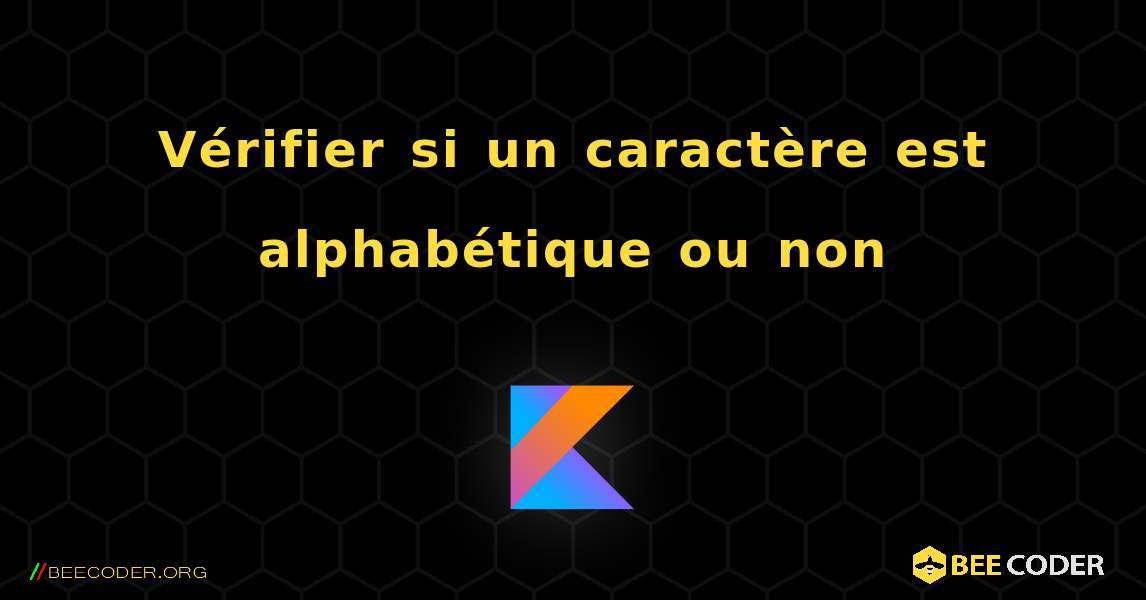 Vérifier si un caractère est alphabétique ou non. Kotlin