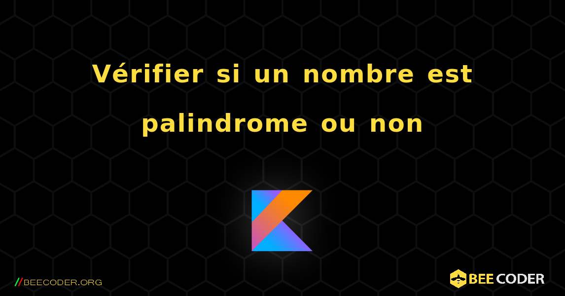 Vérifier si un nombre est palindrome ou non. Kotlin