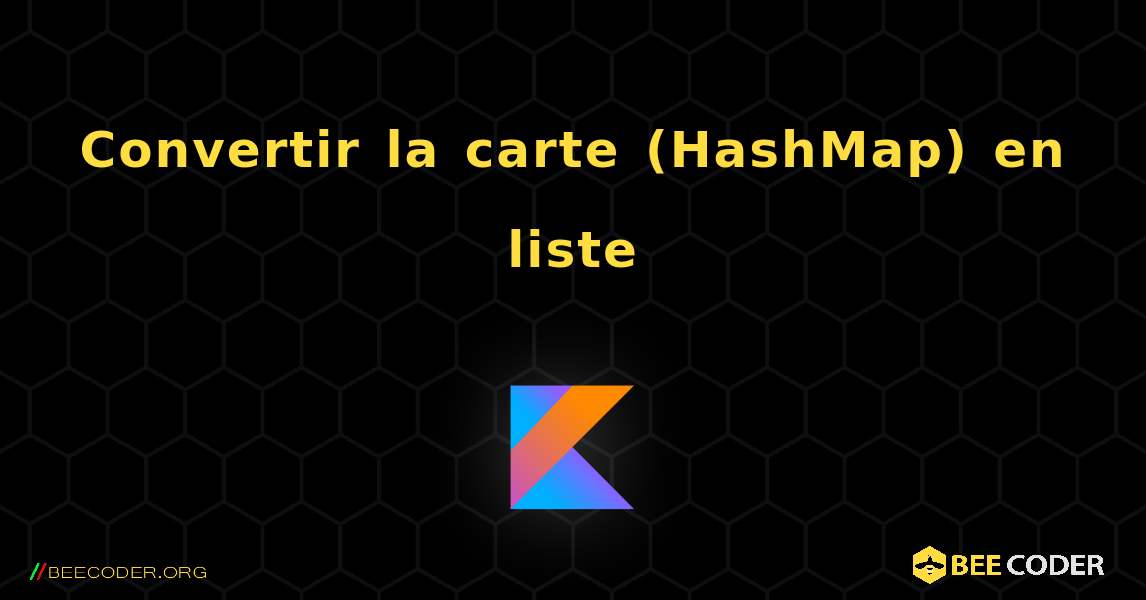 Convertir la carte (HashMap) en liste. Kotlin