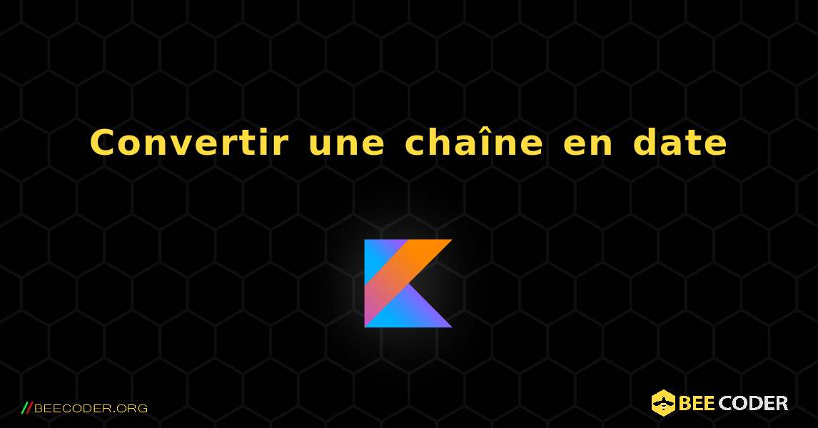 Convertir une chaîne en date. Kotlin