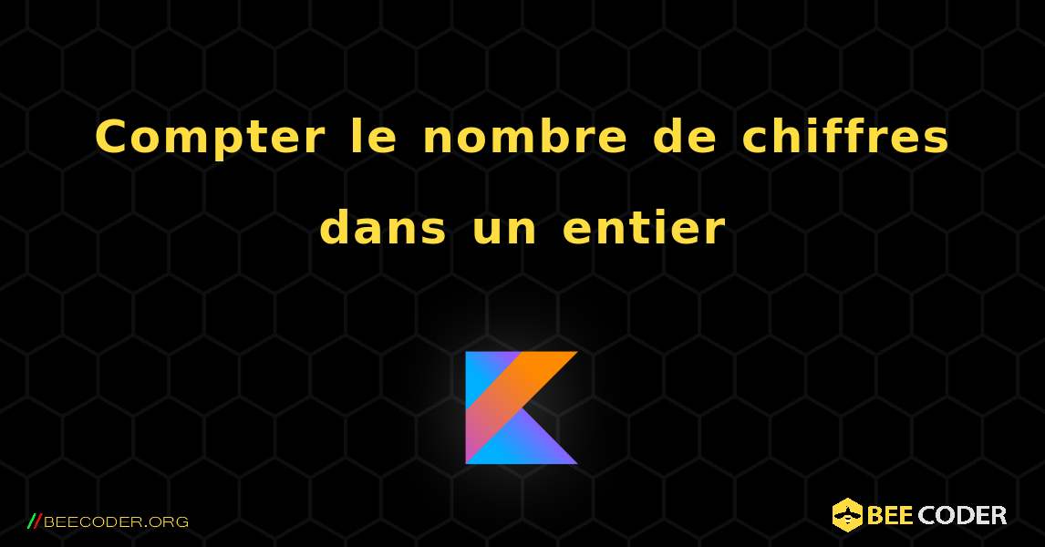 Compter le nombre de chiffres dans un entier. Kotlin