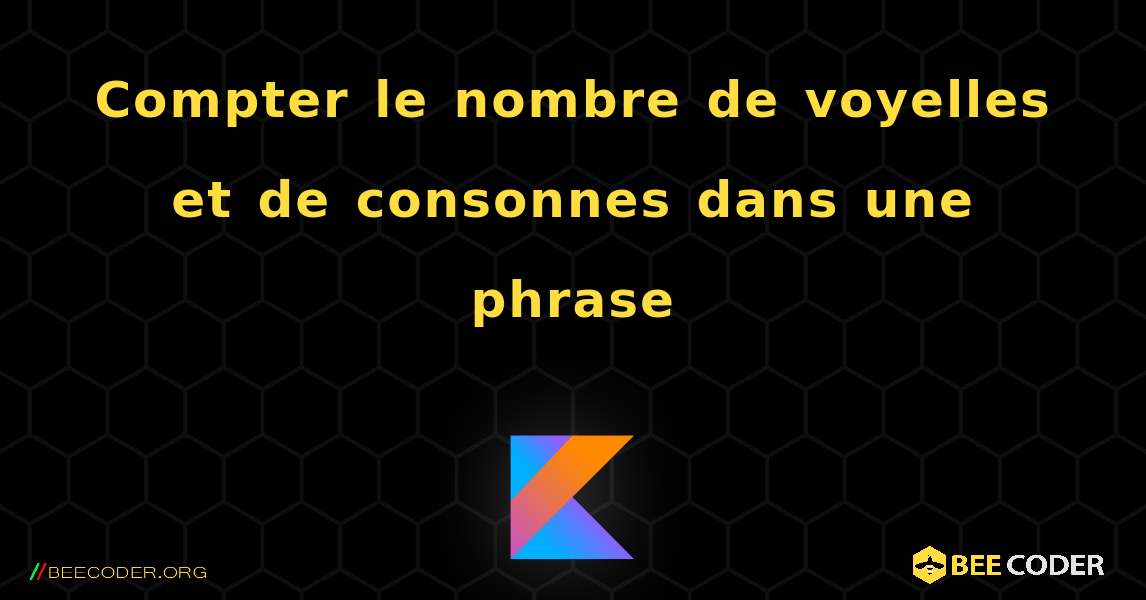 Compter le nombre de voyelles et de consonnes dans une phrase. Kotlin