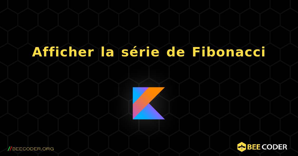 Afficher la série de Fibonacci. Kotlin