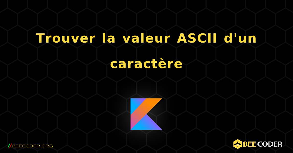 Trouver la valeur ASCII d'un caractère. Kotlin