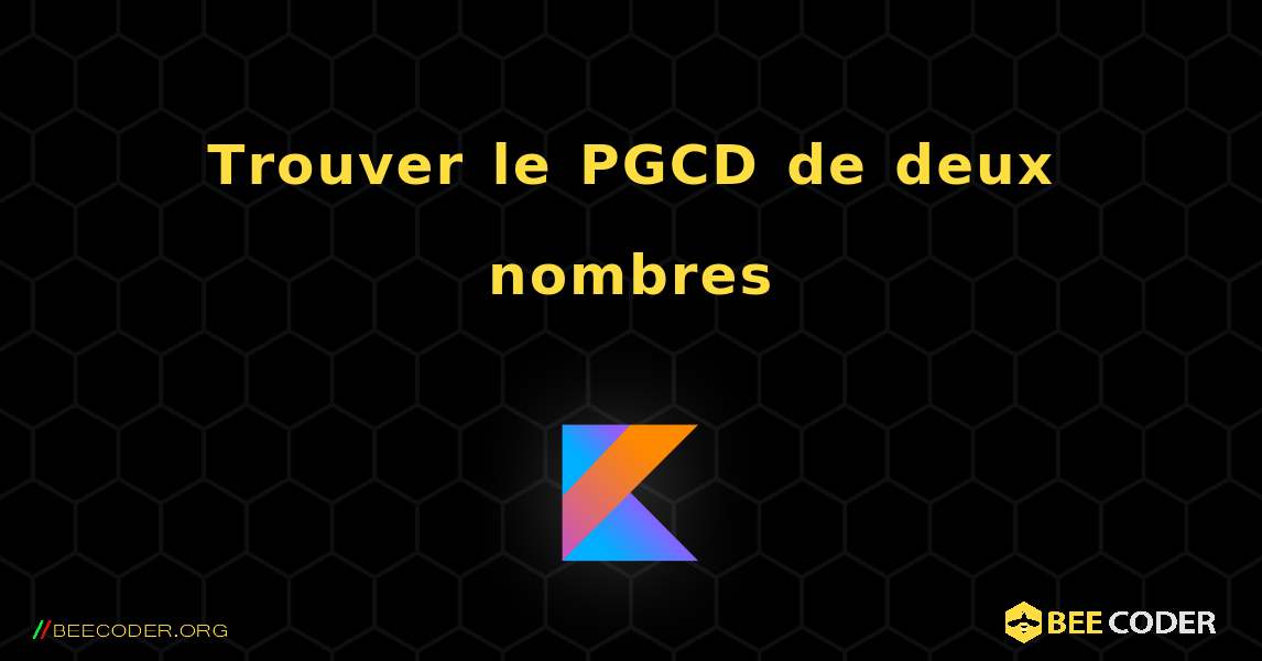 Trouver le PGCD de deux nombres. Kotlin