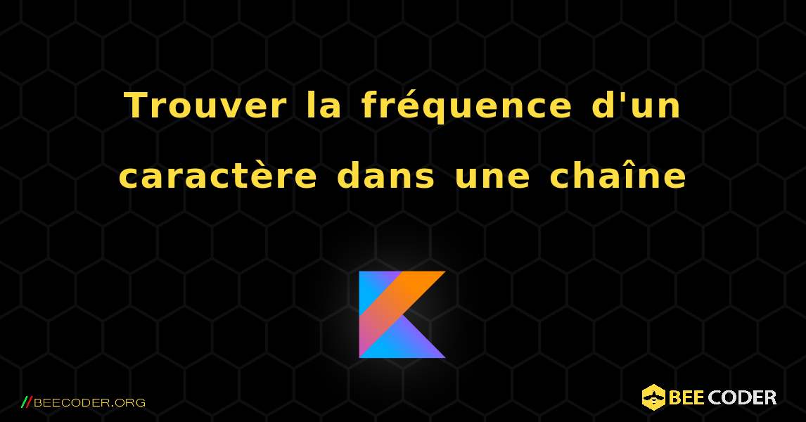 Trouver la fréquence d'un caractère dans une chaîne. Kotlin