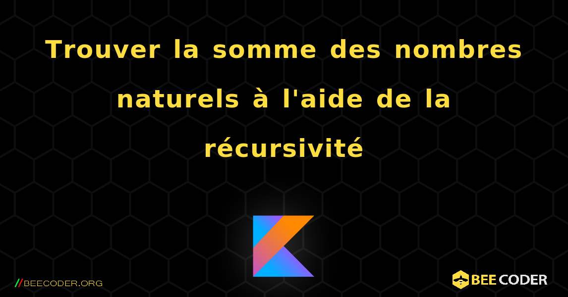 Trouver la somme des nombres naturels à l'aide de la récursivité. Kotlin