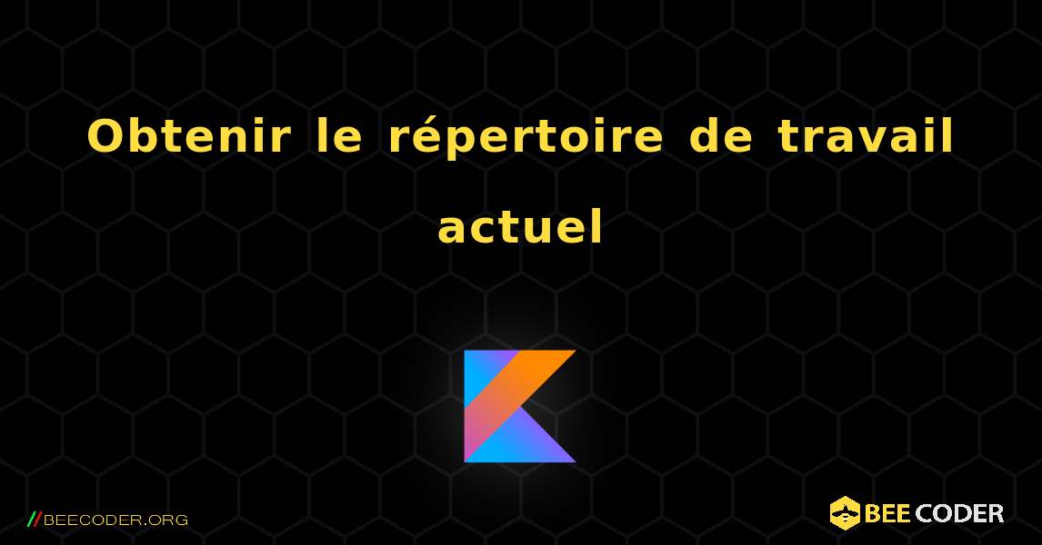 Obtenir le répertoire de travail actuel. Kotlin