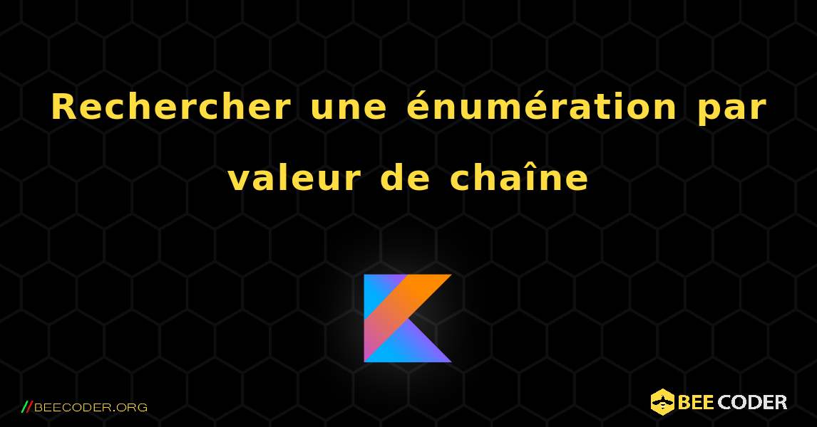 Rechercher une énumération par valeur de chaîne. Kotlin