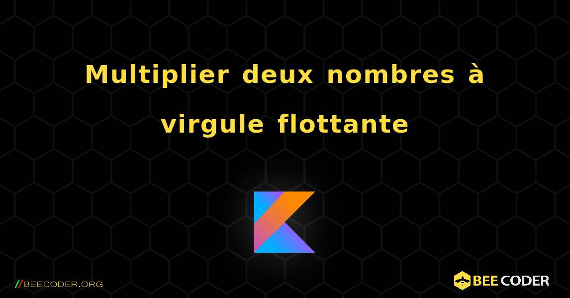 Multiplier deux nombres à virgule flottante. Kotlin