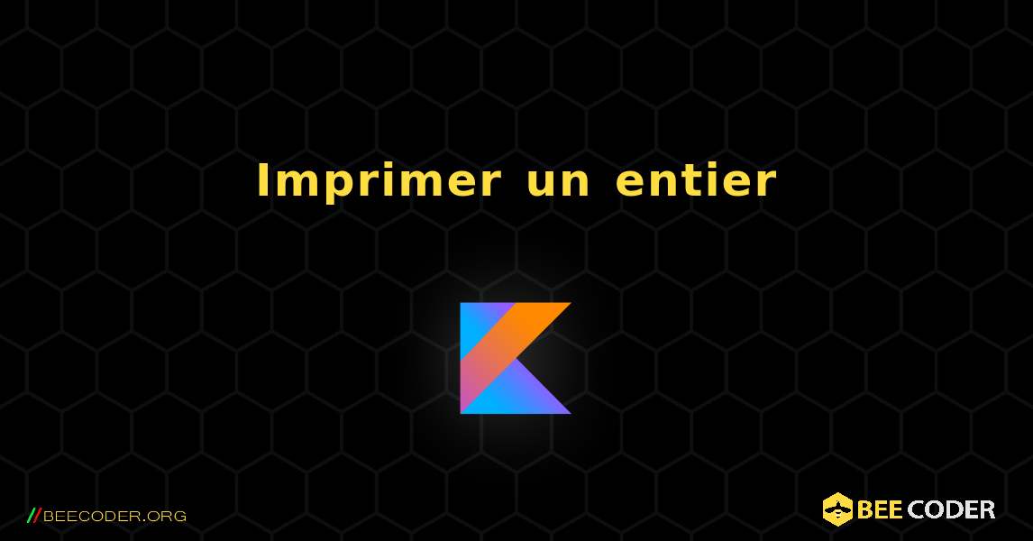 Imprimer un entier. Kotlin