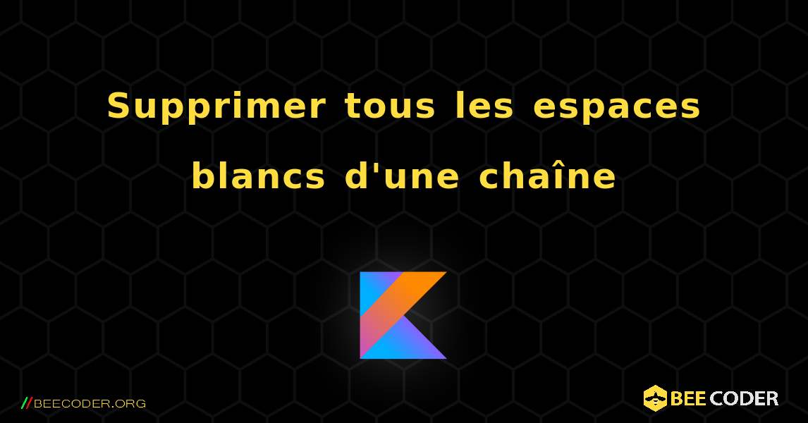 Supprimer tous les espaces blancs d'une chaîne. Kotlin