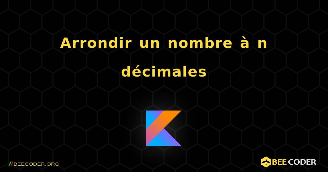 Arrondir un nombre à n décimales. Kotlin