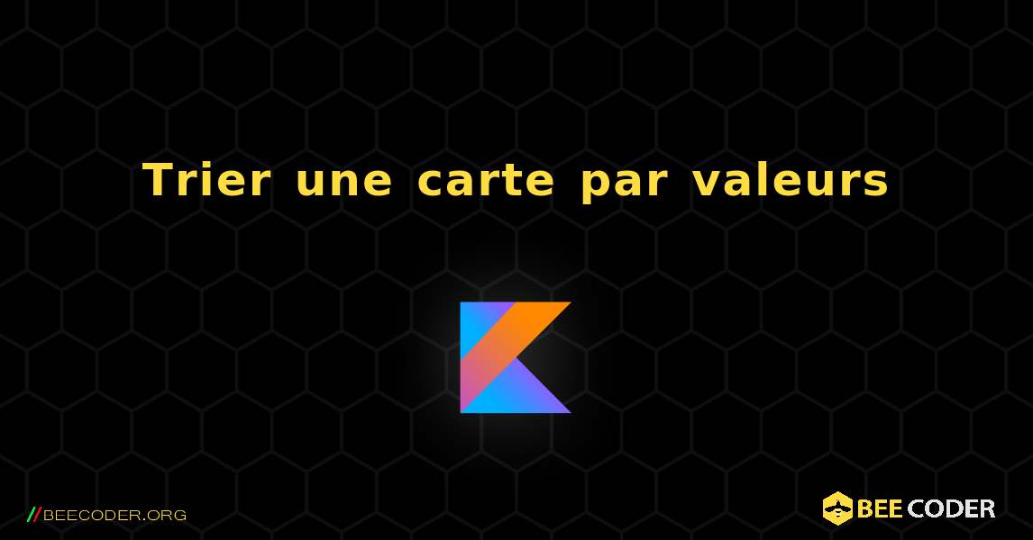 Trier une carte par valeurs. Kotlin