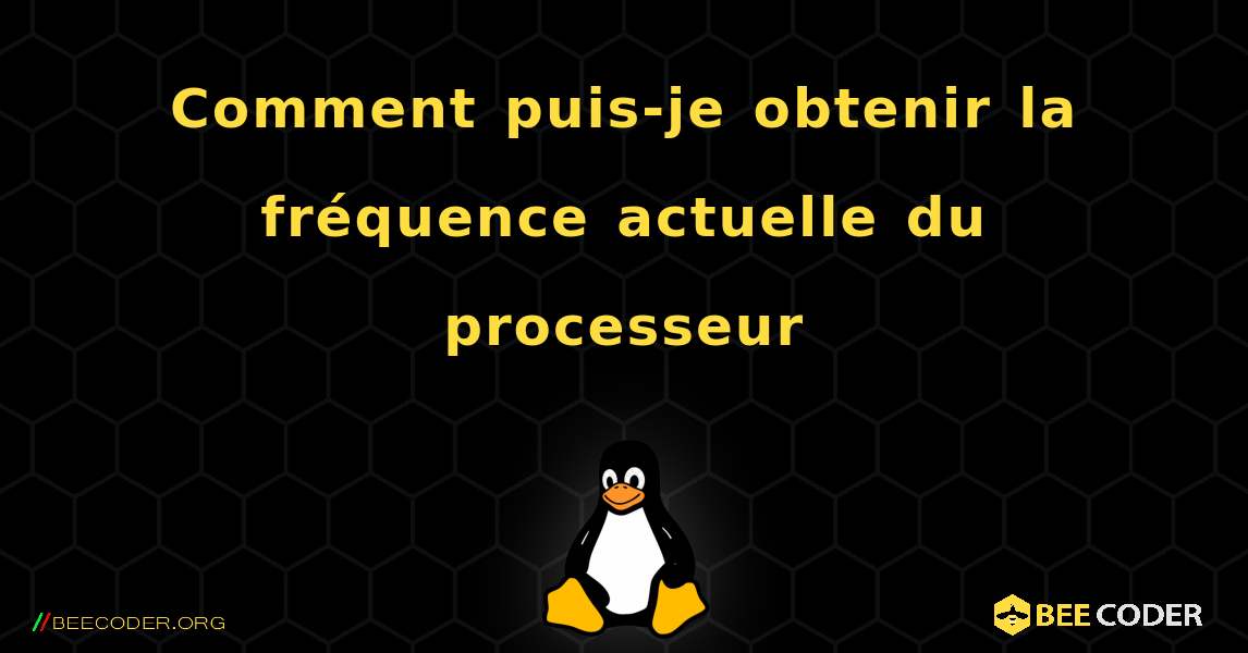 Comment puis-je obtenir la fréquence actuelle du processeur. Linux