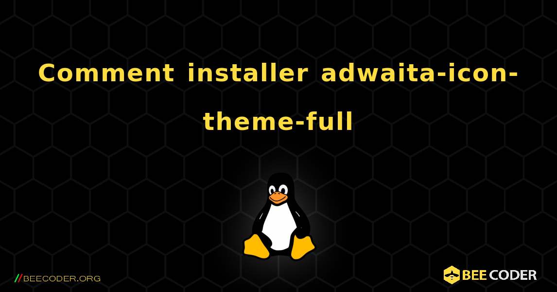 Comment installer adwaita-icon-theme-full . Linux