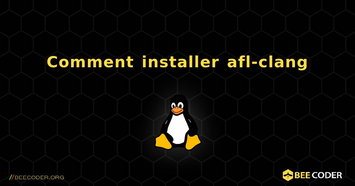 Comment installer afl-clang . Linux
