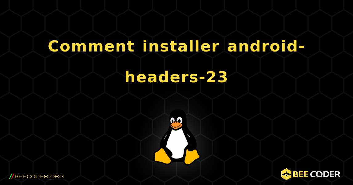 Comment installer android-headers-23 . Linux