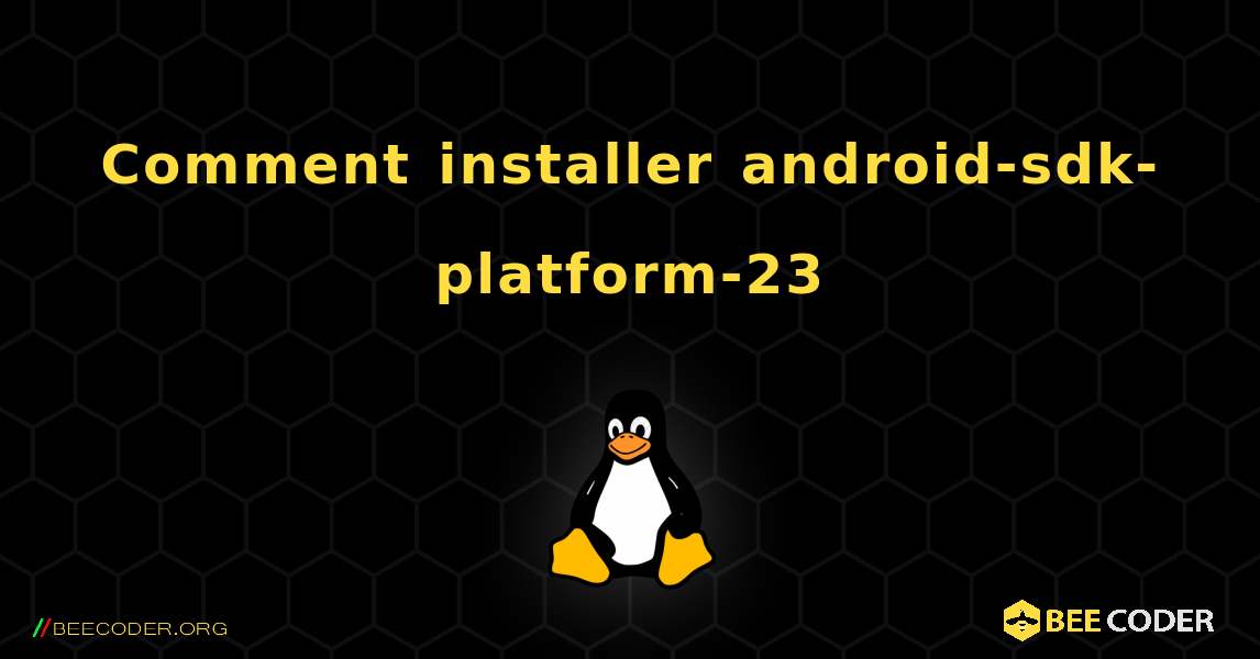 Comment installer android-sdk-platform-23 . Linux