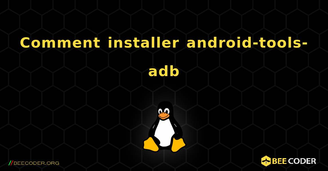 Comment installer android-tools-adb . Linux