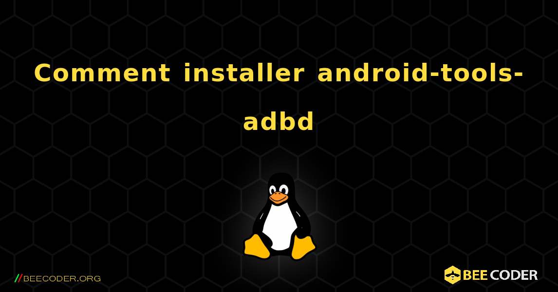 Comment installer android-tools-adbd . Linux