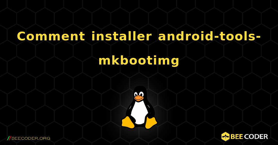 Comment installer android-tools-mkbootimg . Linux