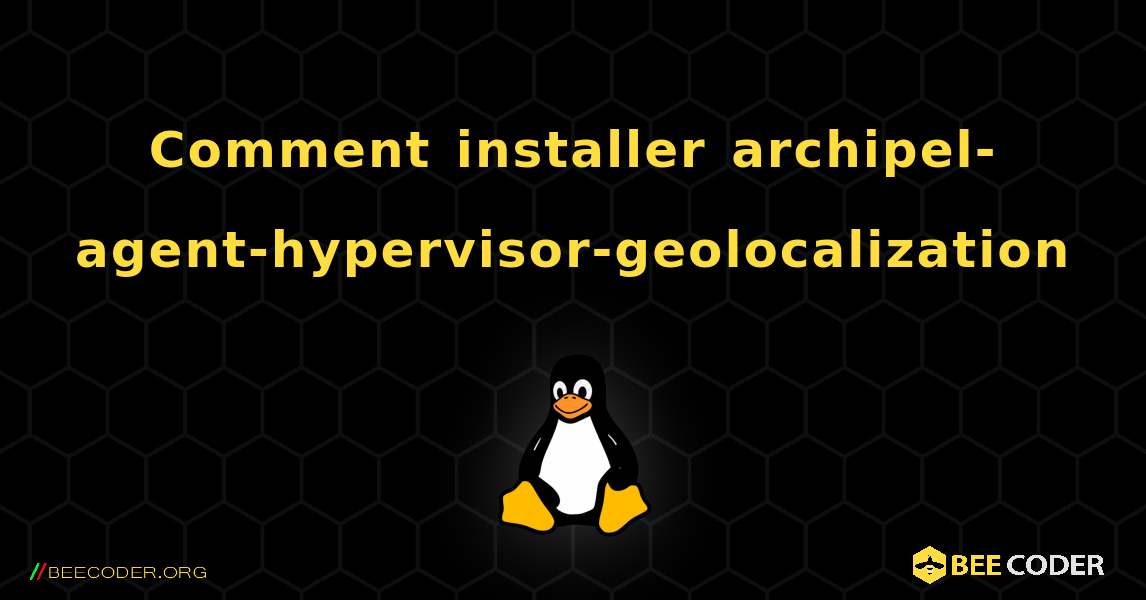 Comment installer archipel-agent-hypervisor-geolocalization . Linux