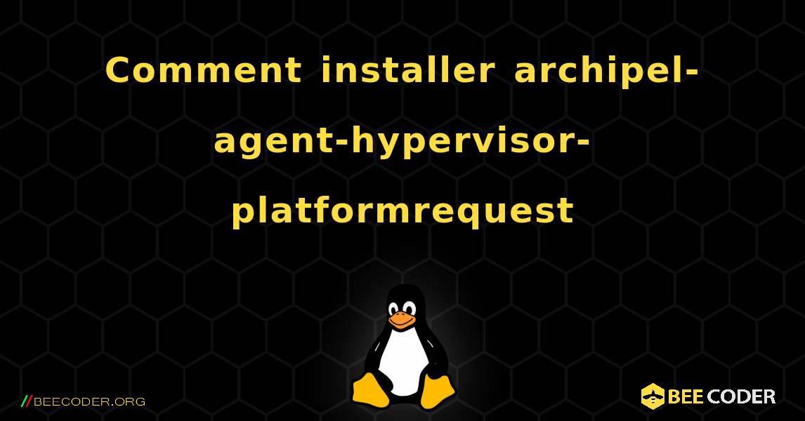 Comment installer archipel-agent-hypervisor-platformrequest . Linux