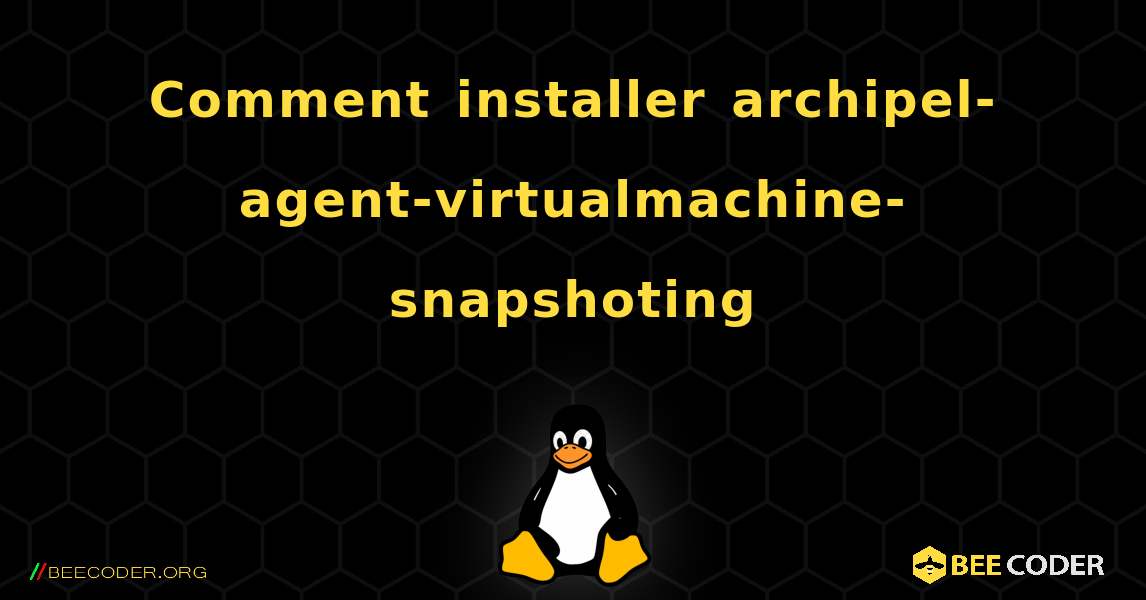 Comment installer archipel-agent-virtualmachine-snapshoting . Linux