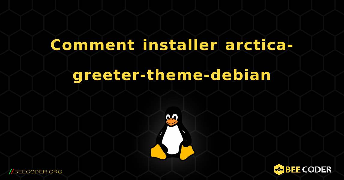 Comment installer arctica-greeter-theme-debian . Linux