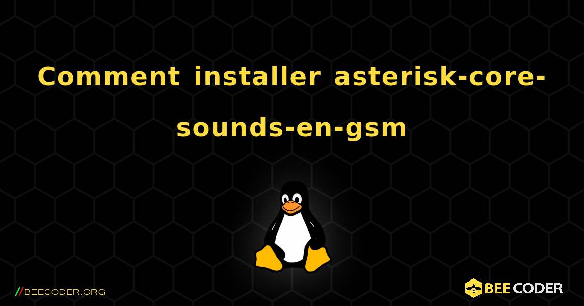 Comment installer asterisk-core-sounds-en-gsm . Linux