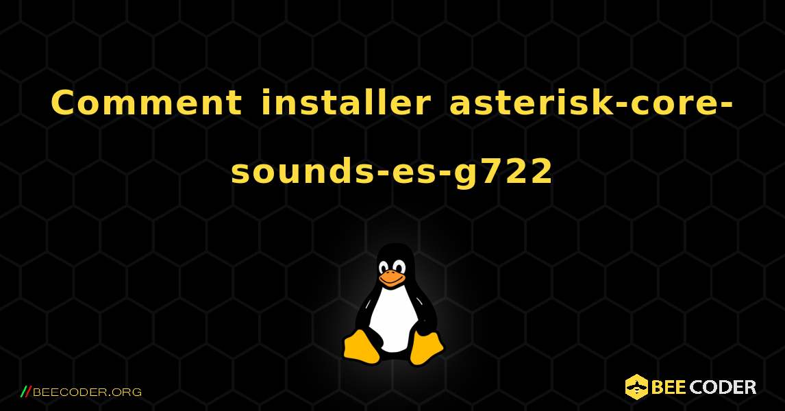 Comment installer asterisk-core-sounds-es-g722 . Linux