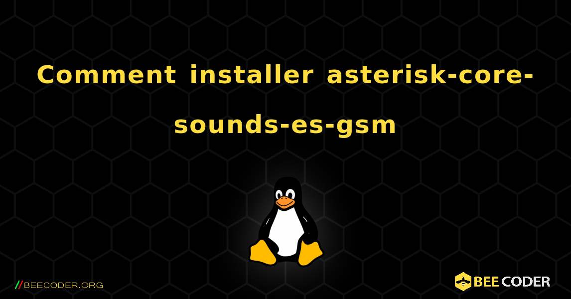 Comment installer asterisk-core-sounds-es-gsm . Linux