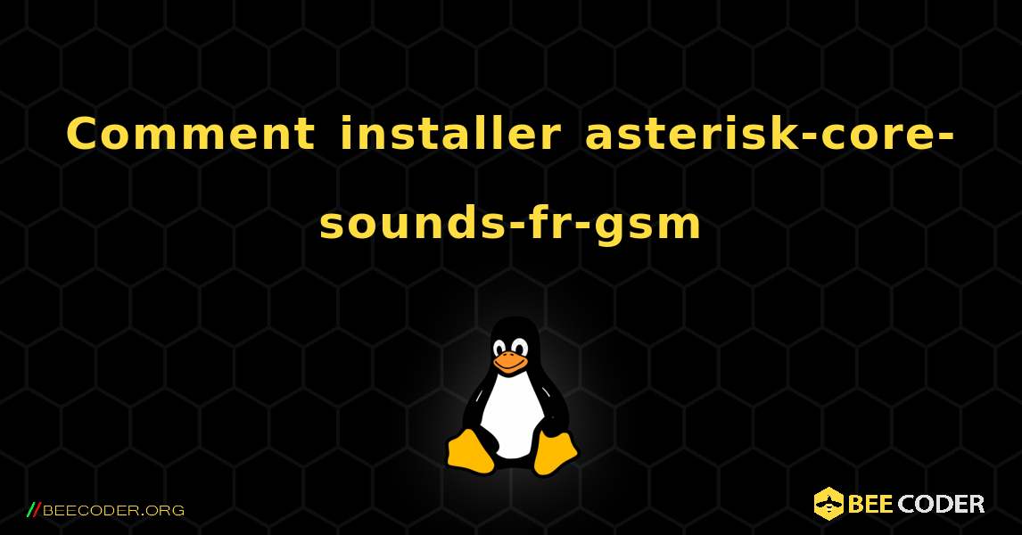 Comment installer asterisk-core-sounds-fr-gsm . Linux